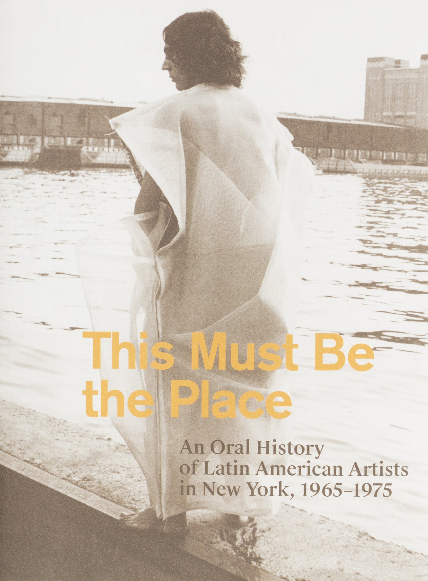 This Must Be the Place: An Oral History of Latin American Artists in New York, 1965–1975