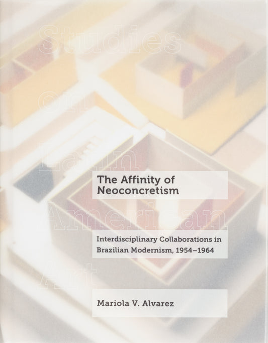 The Affinity of Neoconcretism: Interdisciplinary Collaborations in Brazilian Modernism, 1954–1964