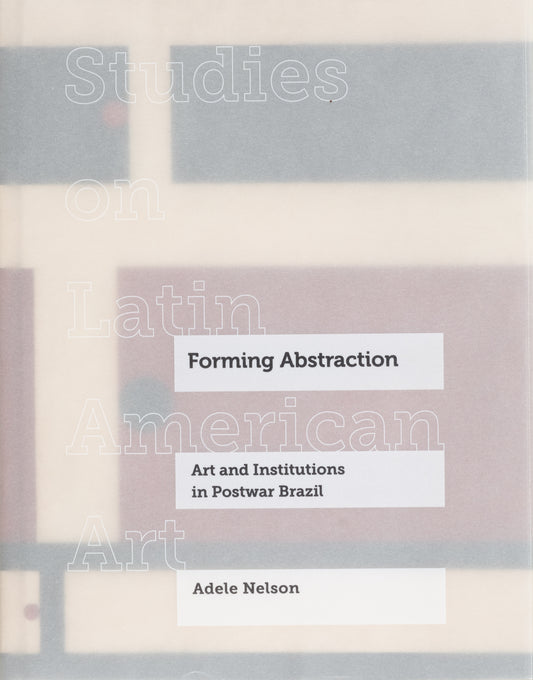 Forming Abstraction: Art and Institutions in Postwar Brazil